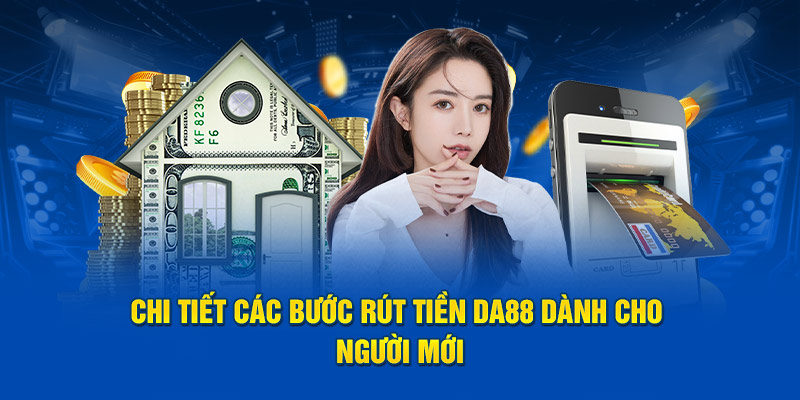 Chi tiết các bước rút tiền DA88 dành cho người mới