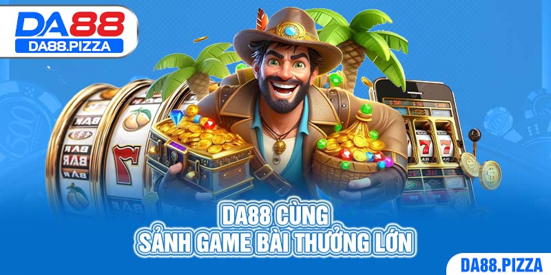 DA88 cùng sảnh game bài thưởng lớn