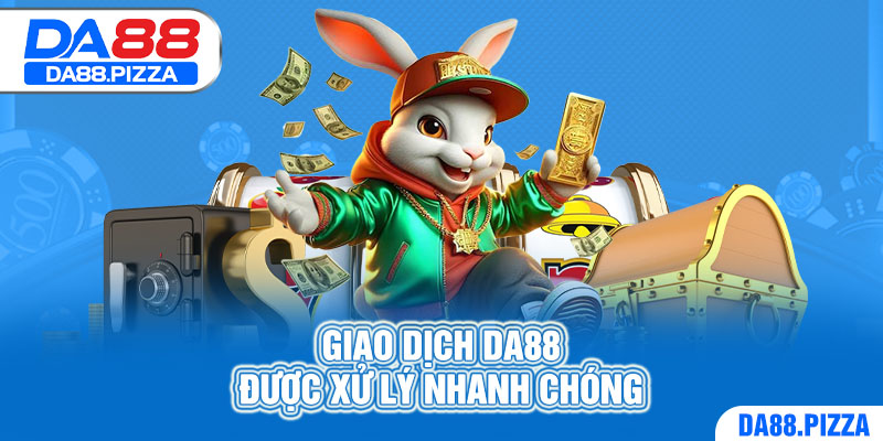 Giao dịch DA88 được xử lý nhanh chóng