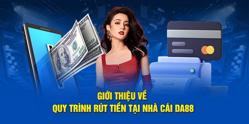Giới thiệu về quy trình rút tiền tại nhà cái DA88