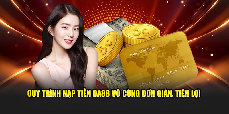 Quy trình nạp tiền DA88 vô cùng đơn giản, tiện lợi