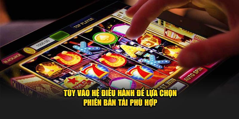 Tùy vào hệ điều hành để lựa chọn phiên bản tải app Da88 phù hợp